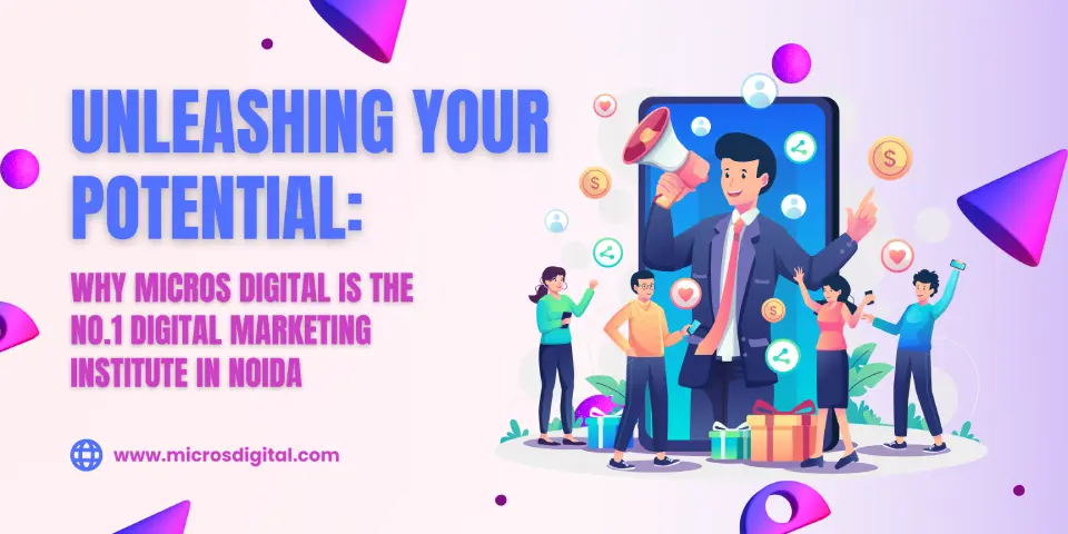 Unleashing Your Potential Why Micros Digital is the No.1 Digital Marketing Institute in Noida